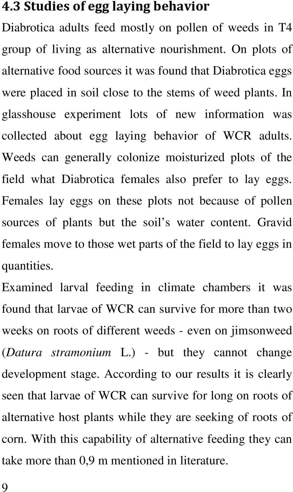 In glasshouse experiment lots of new information was collected about egg laying behavior of WCR adults.