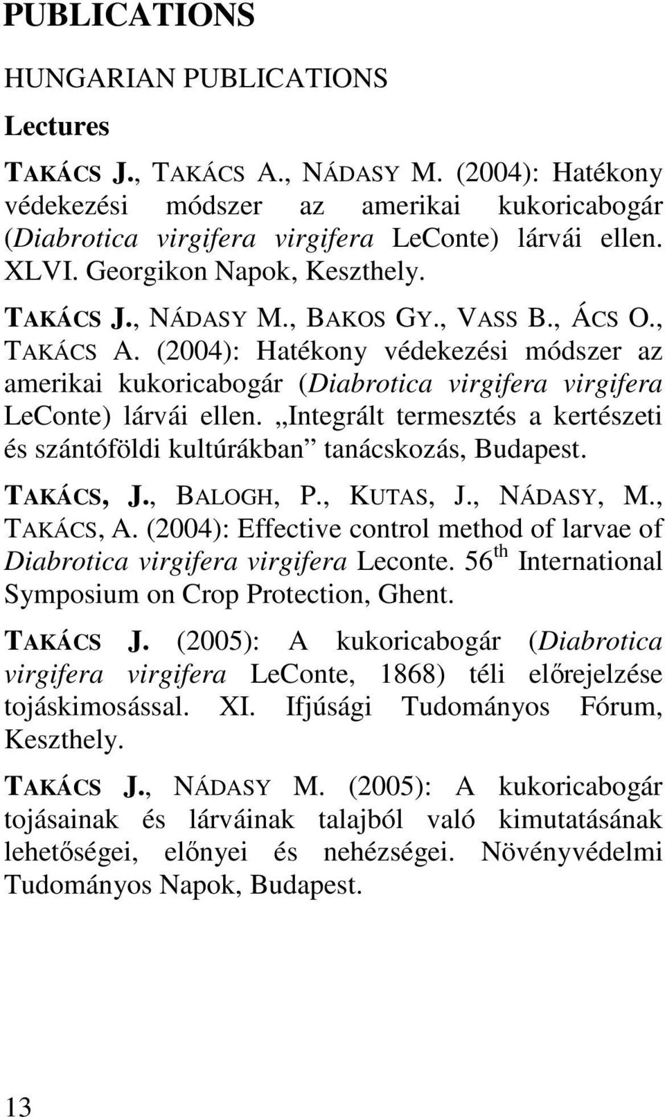 (2004): Hatékony védekezési módszer az amerikai kukoricabogár (Diabrotica virgifera virgifera LeConte) lárvái ellen. Integrált termesztés a kertészeti és szántóföldi kultúrákban tanácskozás, Budapest.