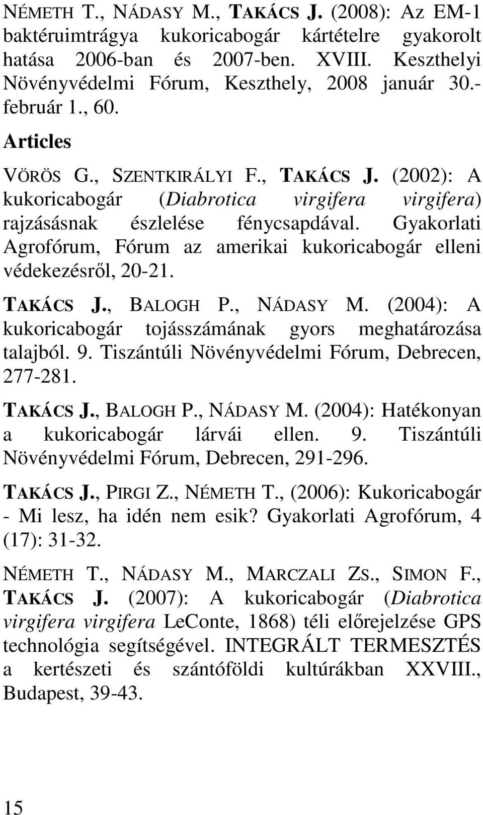 Gyakorlati Agrofórum, Fórum az amerikai kukoricabogár elleni védekezésről, 20-21. TAKÁCS J., BALOGH P., NÁDASY M. (2004): A kukoricabogár tojásszámának gyors meghatározása talajból. 9.