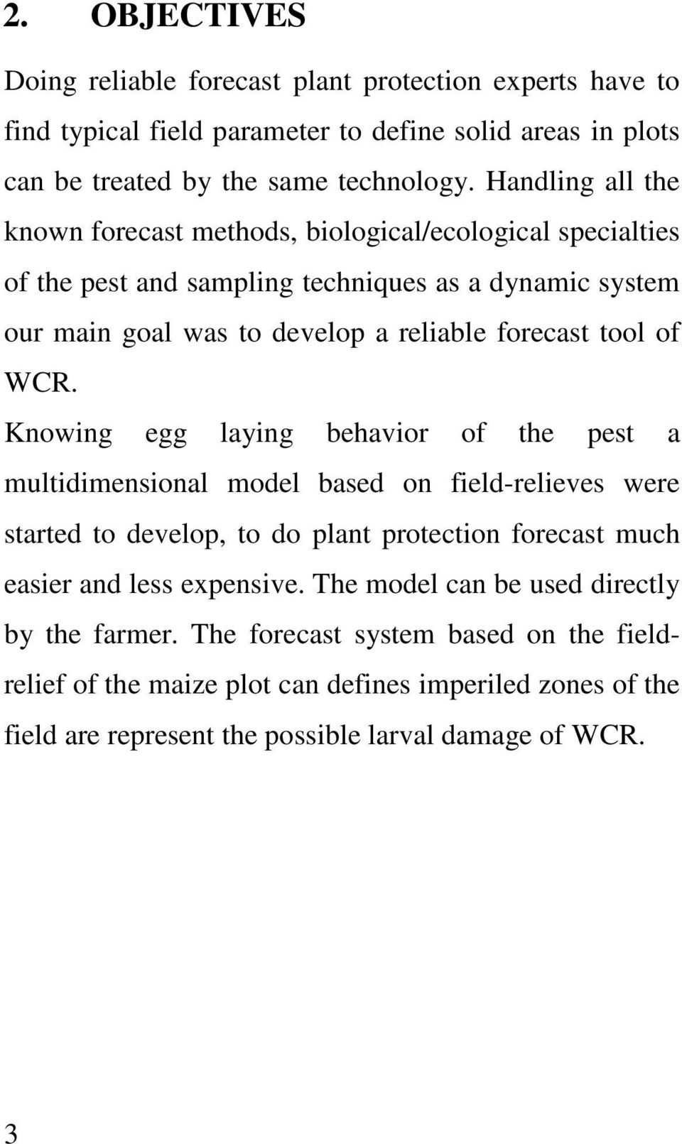 of WCR. Knowing egg laying behavior of the pest a multidimensional model based on field-relieves were started to develop, to do plant protection forecast much easier and less expensive.