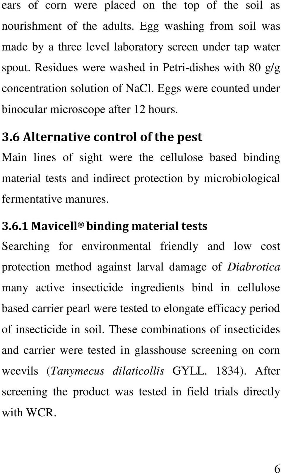 6 Alternative control of the pest Main lines of sight were the cellulose based binding material tests and indirect protection by microbiological fermentative manures. 3.6.1 Mavicell binding material