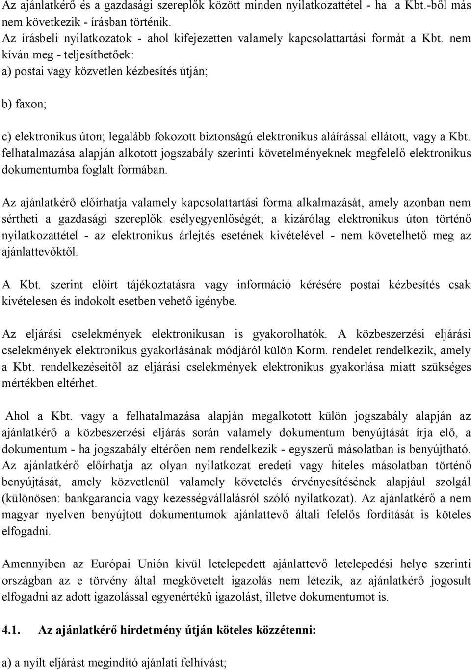 nem kíván meg - teljesíthetőek: a) postai vagy közvetlen kézbesítés útján; b) faxon; c) elektronikus úton; legalább fokozott biztonságú elektronikus aláírással ellátott, vagy a Kbt.