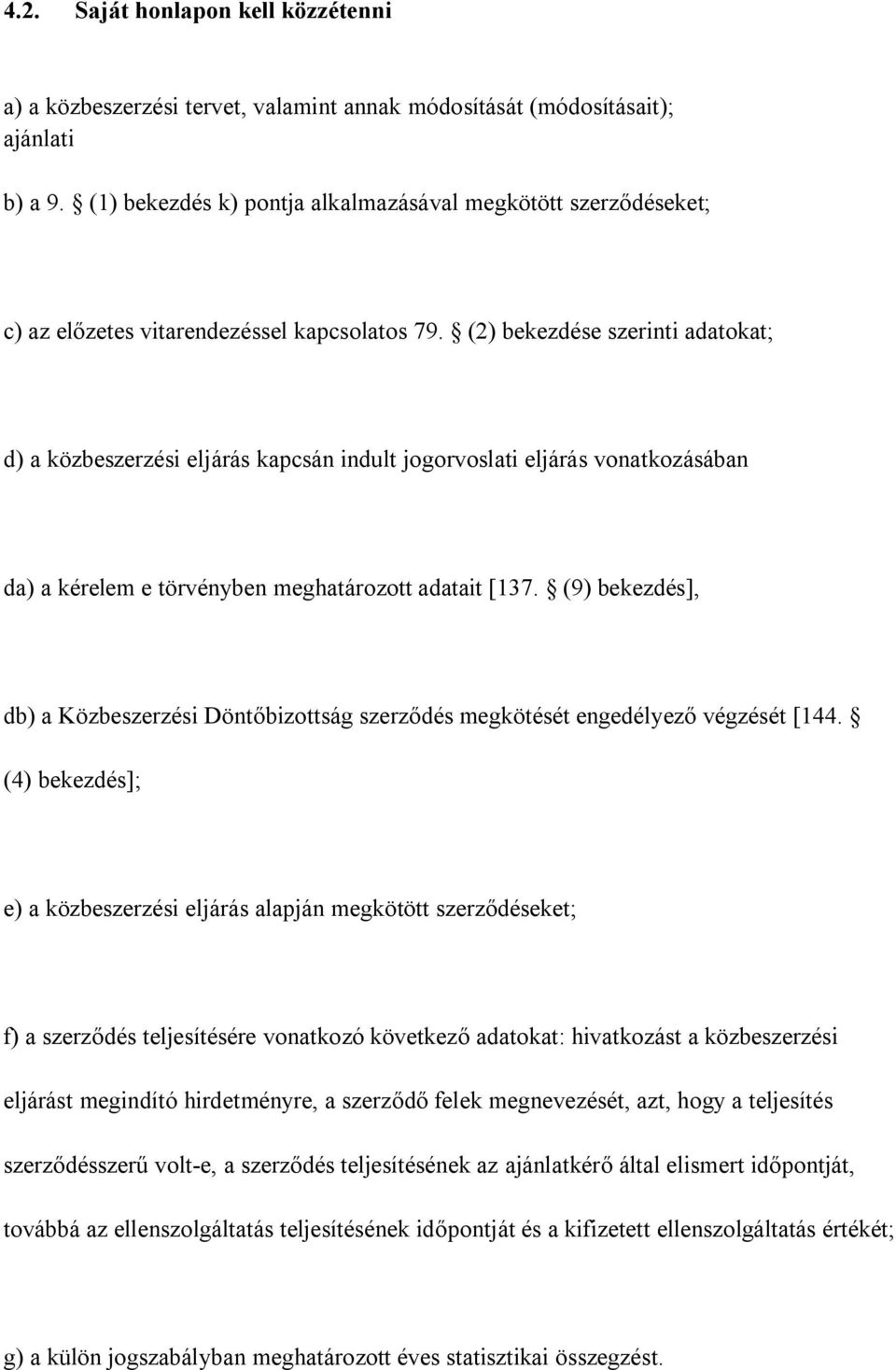 (2) bekezdése szerinti adatokat; d) a közbeszerzési eljárás kapcsán indult jogorvoslati eljárás vonatkozásában da) a kérelem e törvényben meghatározott adatait [137.