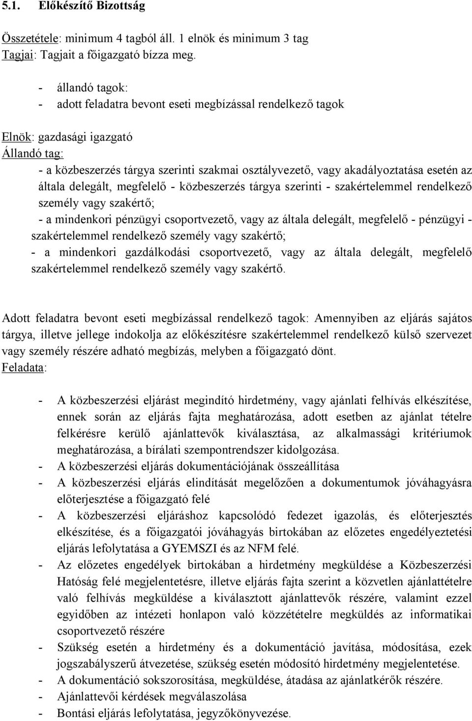 az általa delegált, megfelelő - közbeszerzés tárgya szerinti - szakértelemmel rendelkező személy vagy szakértő; - a mindenkori pénzügyi csoportvezető, vagy az általa delegált, megfelelő - pénzügyi -