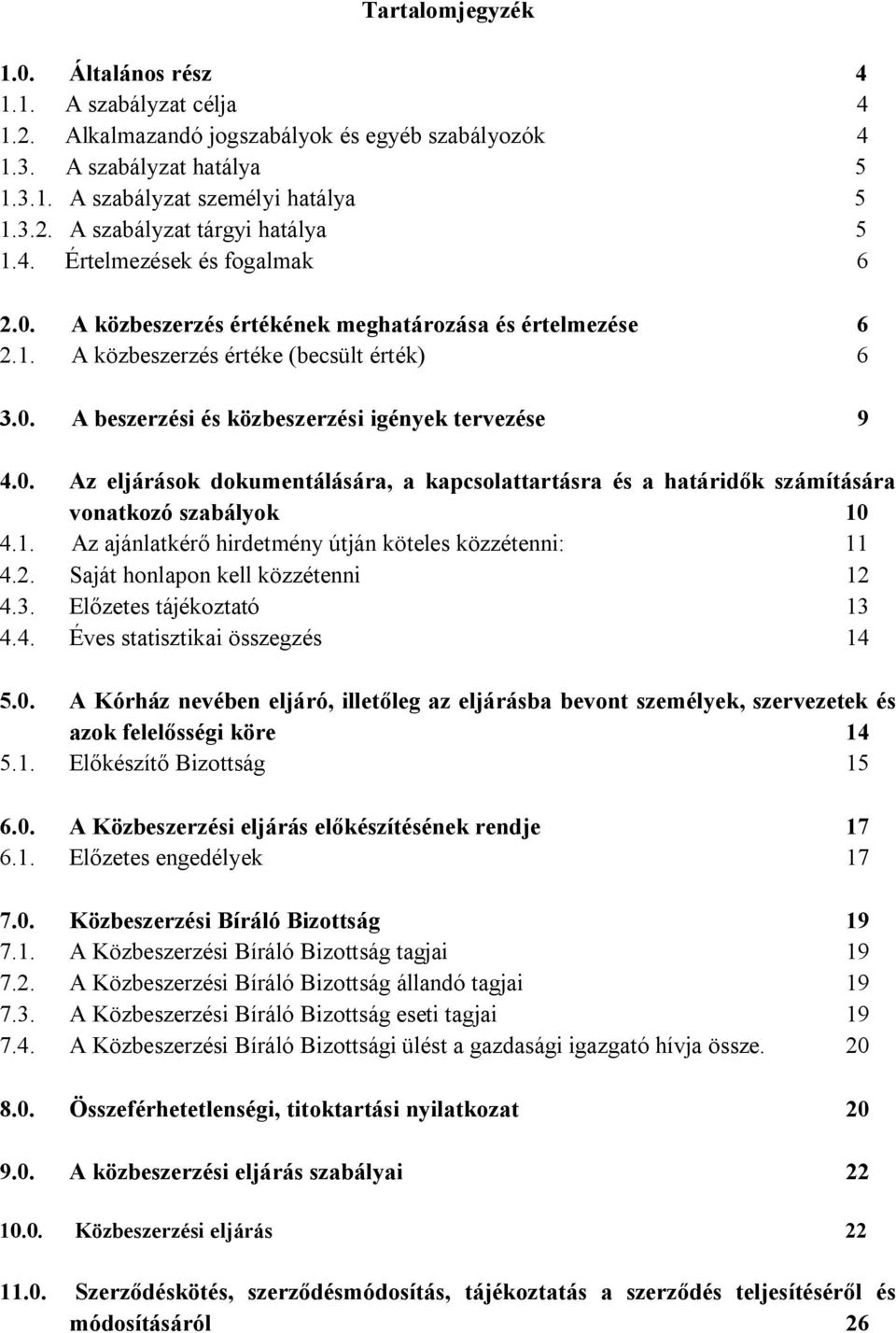 1. Az ajánlatkérő hirdetmény útján köteles közzétenni: 11 4.2. Saját honlapon kell közzétenni 12 4.3. Előzetes tájékoztató 13 4.4. Éves statisztikai összegzés 14 5.0.