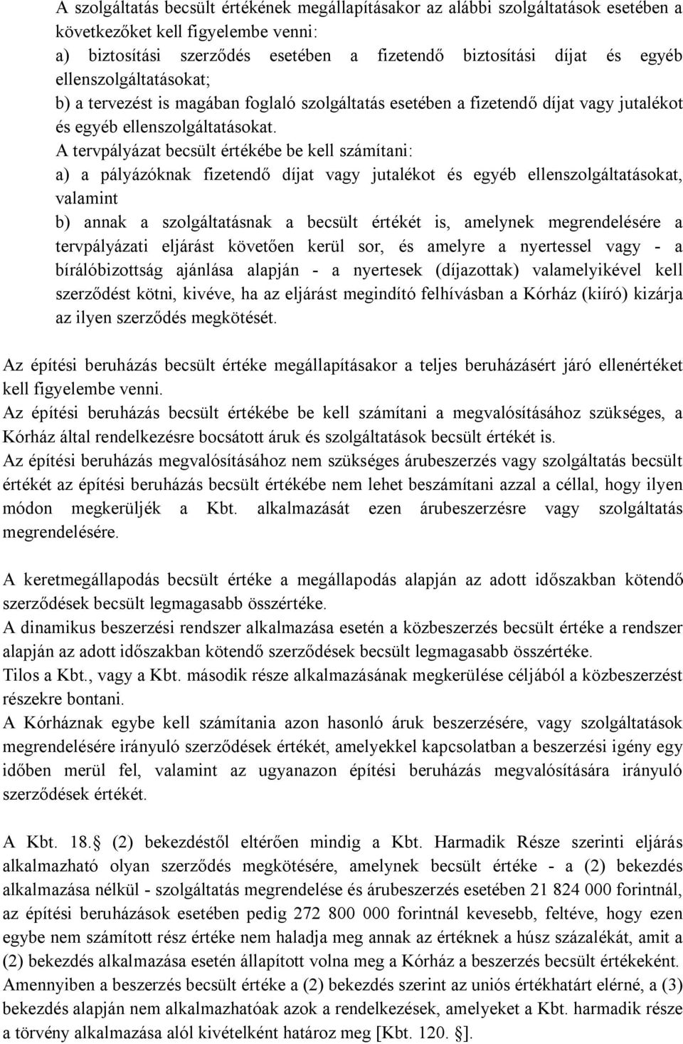 A tervpályázat becsült értékébe be kell számítani: a) a pályázóknak fizetendő díjat vagy jutalékot és egyéb ellenszolgáltatásokat, valamint b) annak a szolgáltatásnak a becsült értékét is, amelynek