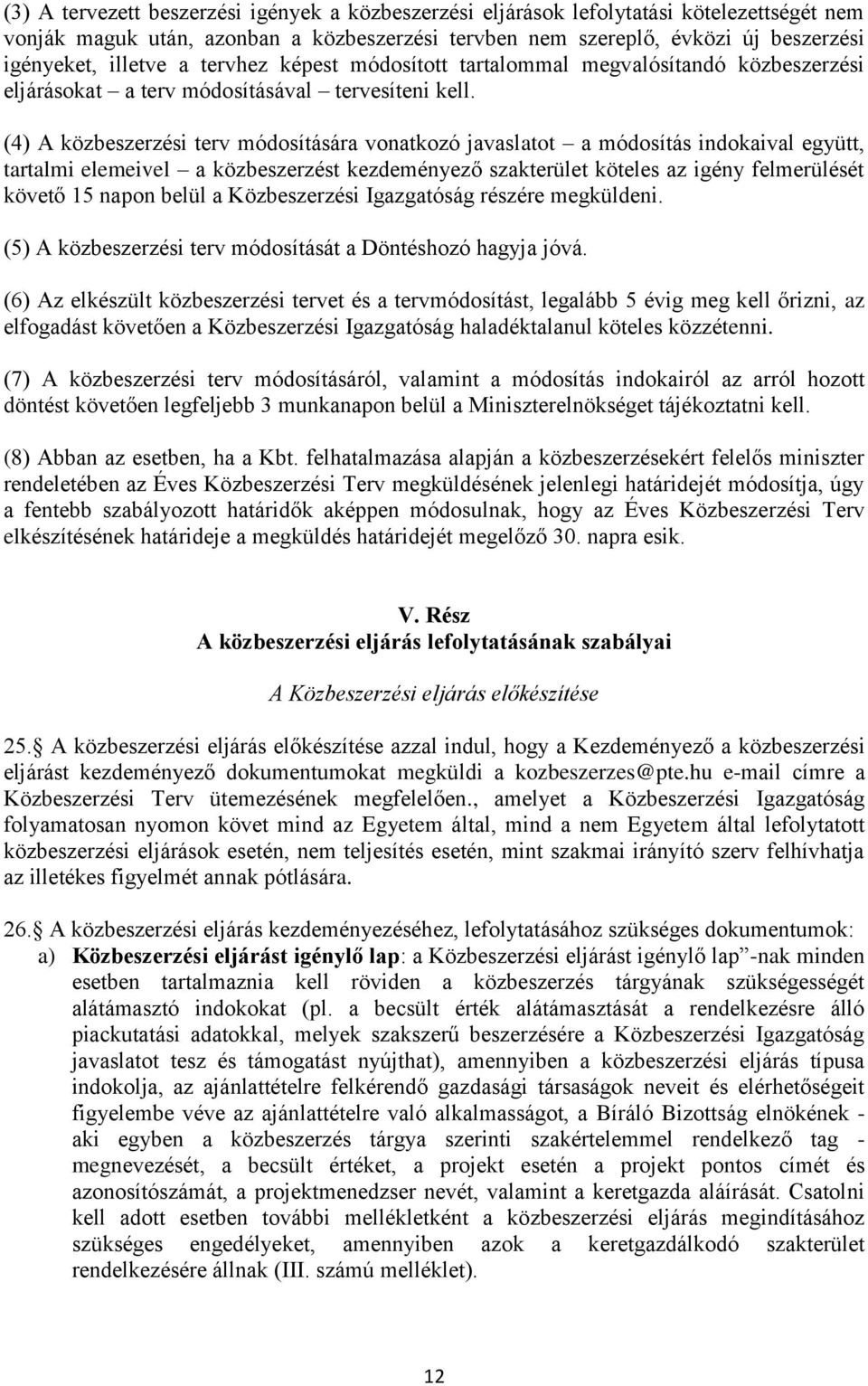 (4) A közbeszerzési terv módosítására vonatkozó javaslatot a módosítás indokaival együtt, tartalmi elemeivel a közbeszerzést kezdeményező szakterület köteles az igény felmerülését követő 15 napon