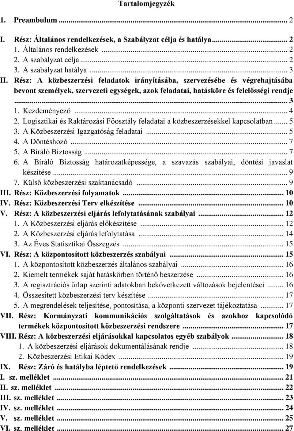 Logisztikai és Raktározási Főosztály feladatai a közbeszerzésekkel kapcsolatban... 5 3. A Közbeszerzési Igazgatóság feladatai... 5 4. A Döntéshozó... 7 5. A Bíráló Biztosság... 7 6.