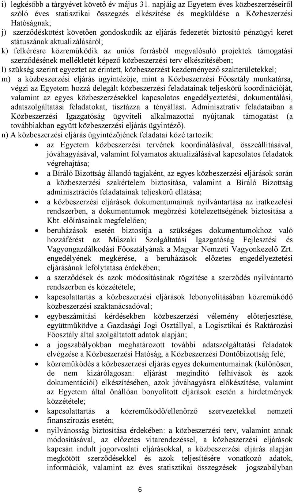 biztosító pénzügyi keret státuszának aktualizálásáról; k) felkérésre közreműködik az uniós forrásból megvalósuló projektek támogatási szerződésének mellékletét képező közbeszerzési terv