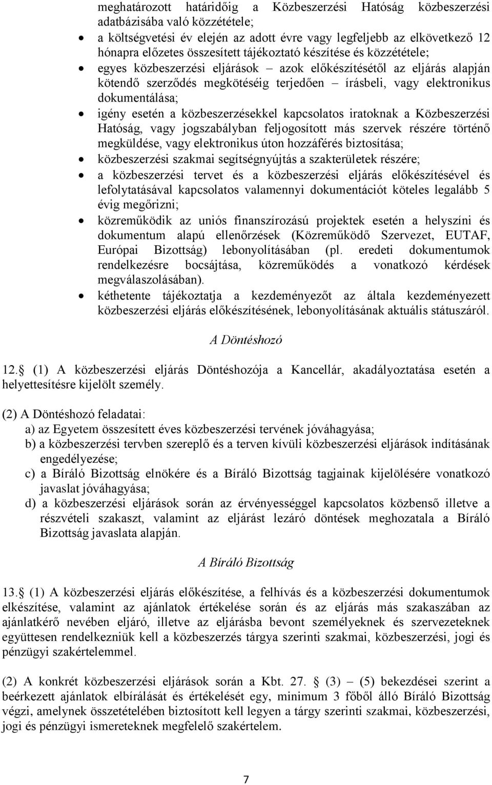 esetén a közbeszerzésekkel kapcsolatos iratoknak a Közbeszerzési Hatóság, vagy jogszabályban feljogosított más szervek részére történő megküldése, vagy elektronikus úton hozzáférés biztosítása;