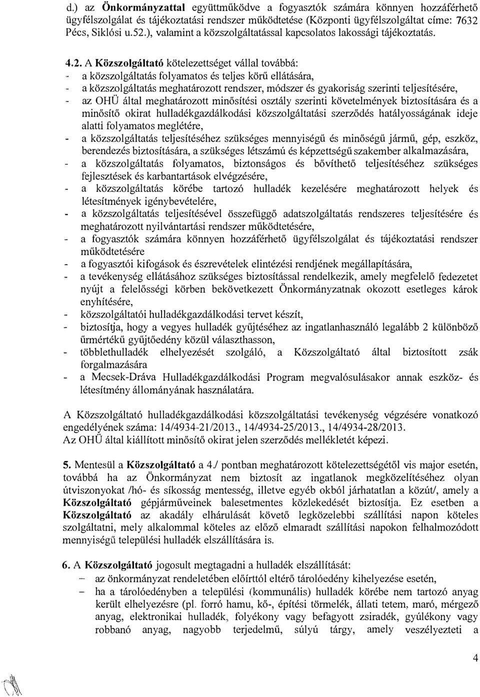 A Közszolgáltató kötelezettséget vállal továbbá: a közszolgáltatás folyamatos és teljes körű ellátására, a közszolgáltatás meghatározott rendszer, módszer és gyakoriság szerinti teljesítésére, az OHÜ