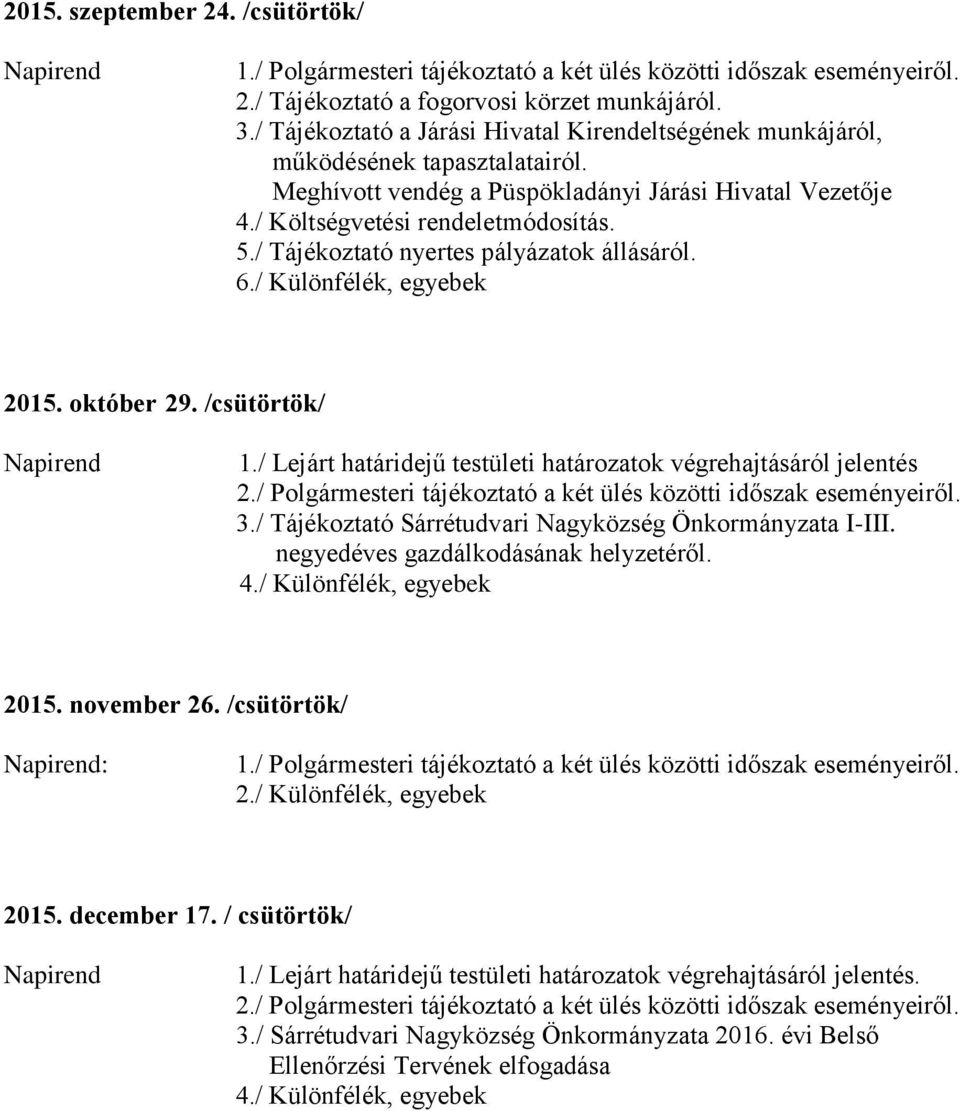 / Tájékoztató nyertes pályázatok állásáról. 6./ Különfélék, egyebek 2015. október 29. /csütörtök/ Napirend 1./ Lejárt határidejű testületi határozatok végrehajtásáról jelentés 2.