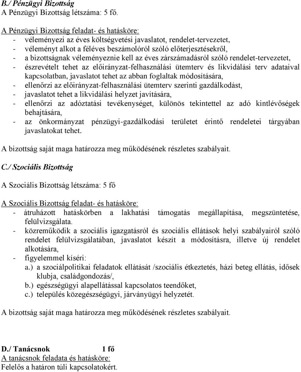 véleményeznie kell az éves zárszámadásról szóló rendelet-tervezetet, - észrevételt tehet az előirányzat-felhasználási ütemterv és likvidálási terv adataival kapcsolatban, javaslatot tehet az abban