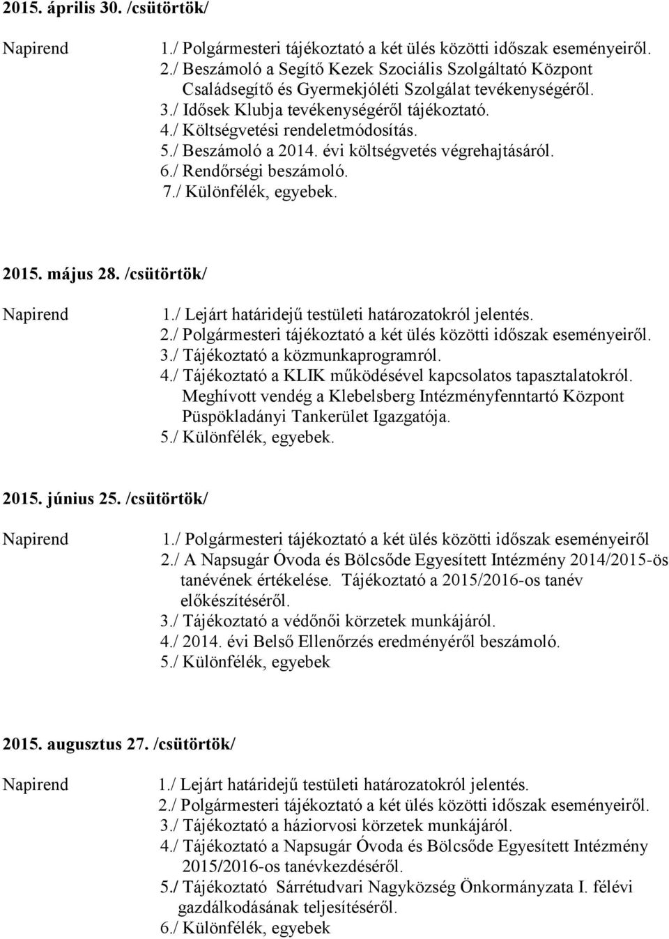 / Beszámoló a 2014. évi költségvetés végrehajtásáról. 6./ Rendőrségi beszámoló. 7./ Különfélék, egyebek. 2015. május 28. /csütörtök/ Napirend 1./ Lejárt határidejű testületi határozatokról jelentés.