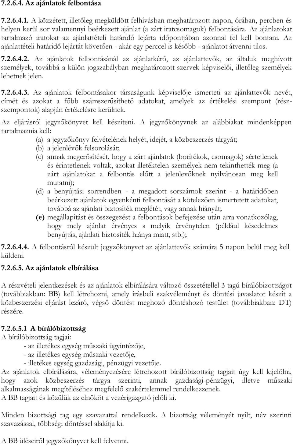 Az ajánlatokat tartalmazó iratokat az ajánlattételi határidő lejárta időpontjában azonnal fel kell bontani.