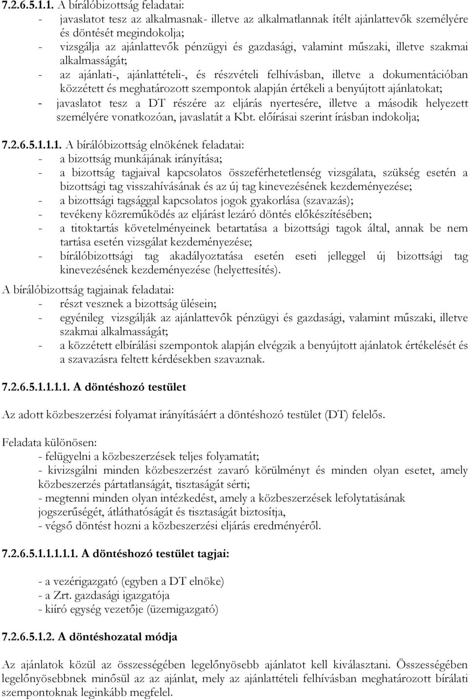 valamint műszaki, illetve szakmai alkalmasságát; - az ajánlati-, ajánlattételi-, és részvételi felhívásban, illetve a dokumentációban közzétett és meghatározott szempontok alapján értékeli a