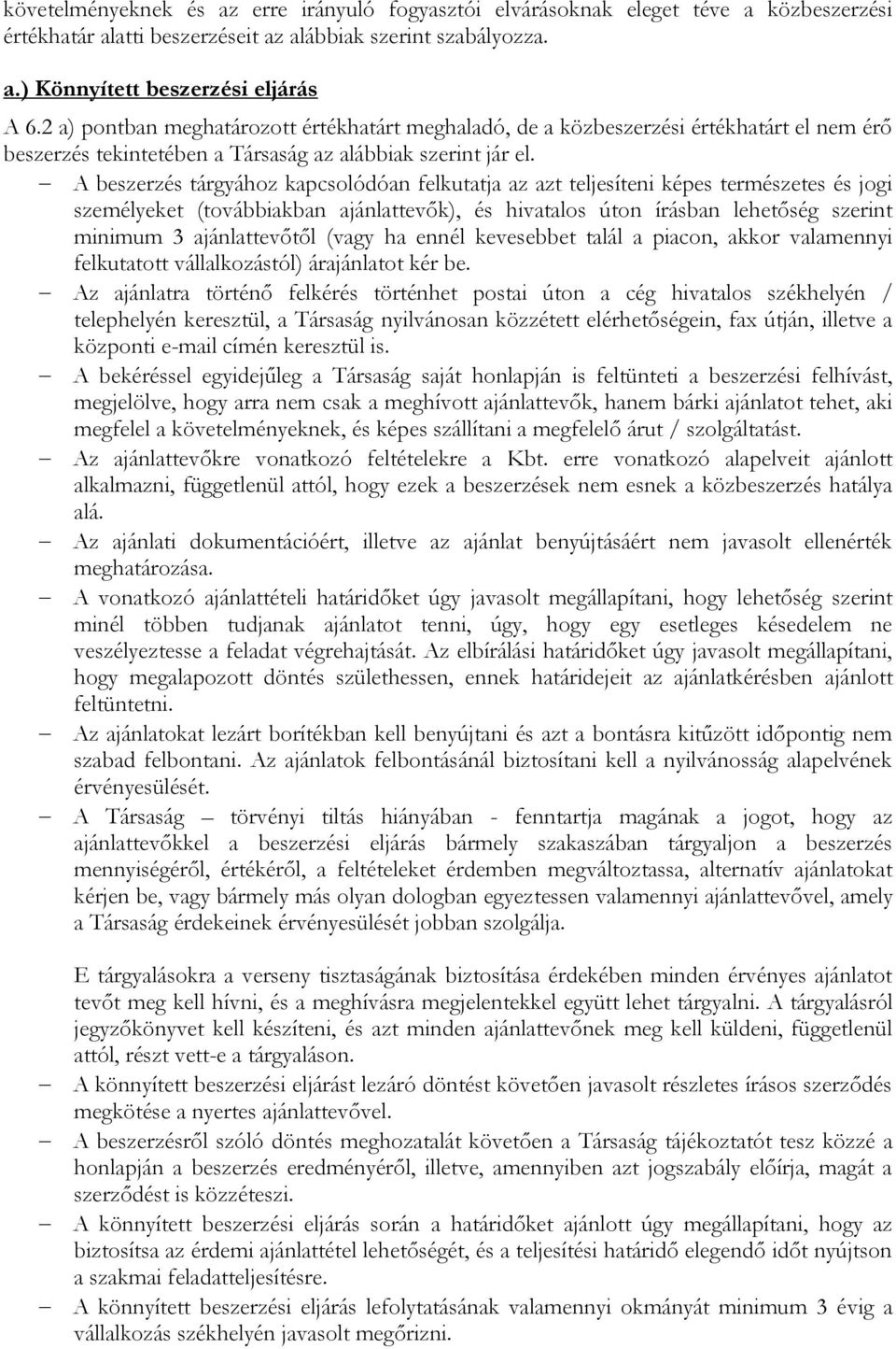 A beszerzés tárgyához kapcsolódóan felkutatja az azt teljesíteni képes természetes és jogi személyeket (továbbiakban ajánlattevők), és hivatalos úton írásban lehetőség szerint minimum 3