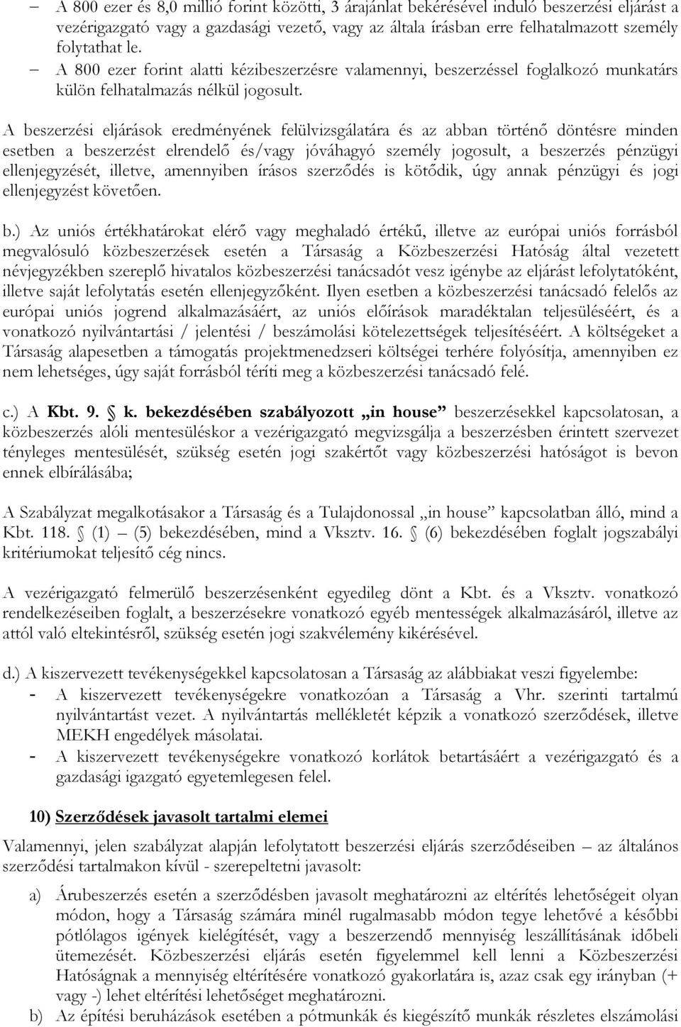 A beszerzési eljárások eredményének felülvizsgálatára és az abban történő döntésre minden esetben a beszerzést elrendelő és/vagy jóváhagyó személy jogosult, a beszerzés pénzügyi ellenjegyzését,