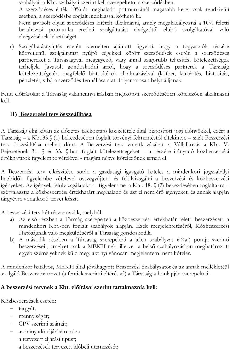 Nem javasolt olyan szerződéses kitételt alkalmazni, amely megakadályozná a 10% feletti beruházási pótmunka eredeti szolgáltatást elvégzőtől eltérő szolgáltatóval való elvégzésének lehetőségét.