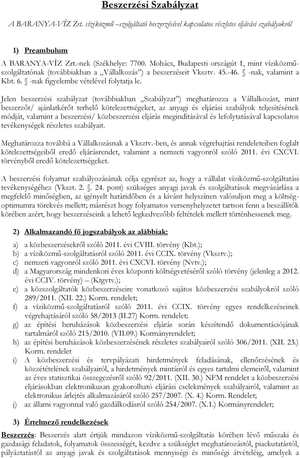 Jelen beszerzési szabályzat (továbbiakban Szabályzat ) meghatározza a Vállalkozást, mint beszerzőt/ ajánlatkérőt terhelő kötelezettségeket, az anyagi és eljárási szabályok teljesítésének módját,