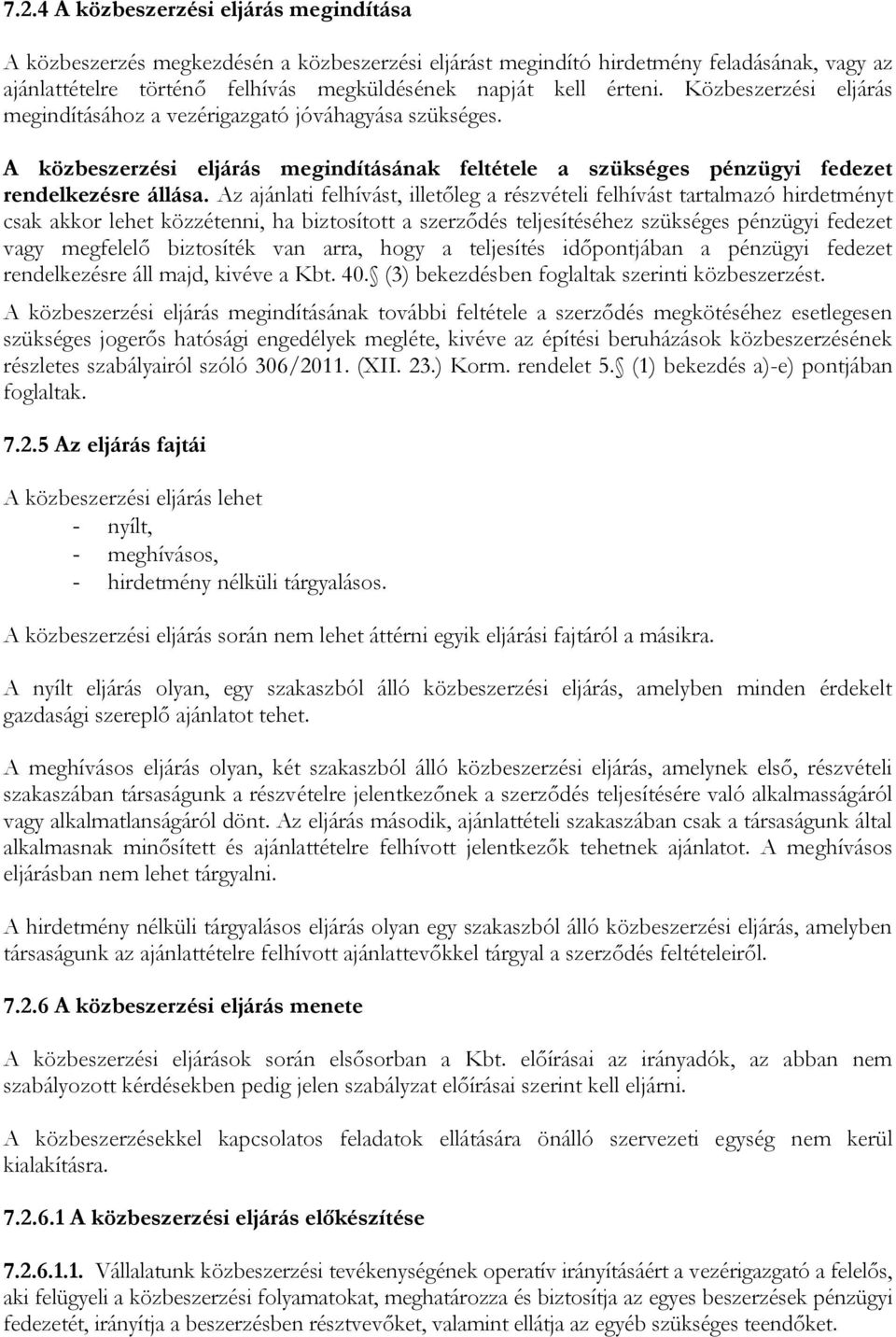 Az ajánlati felhívást, illetőleg a részvételi felhívást tartalmazó hirdetményt csak akkor lehet közzétenni, ha biztosított a szerződés teljesítéséhez szükséges pénzügyi fedezet vagy megfelelő