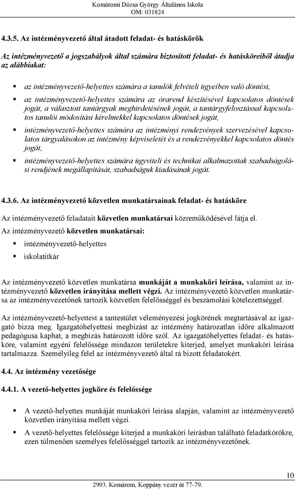 számára a tanulók felvételi ügyeiben való döntést, az intézményvezető-helyettes számára az órarend készítésével kapcsolatos döntések jogát, a választott tantárgyak meghirdetésének jogát, a