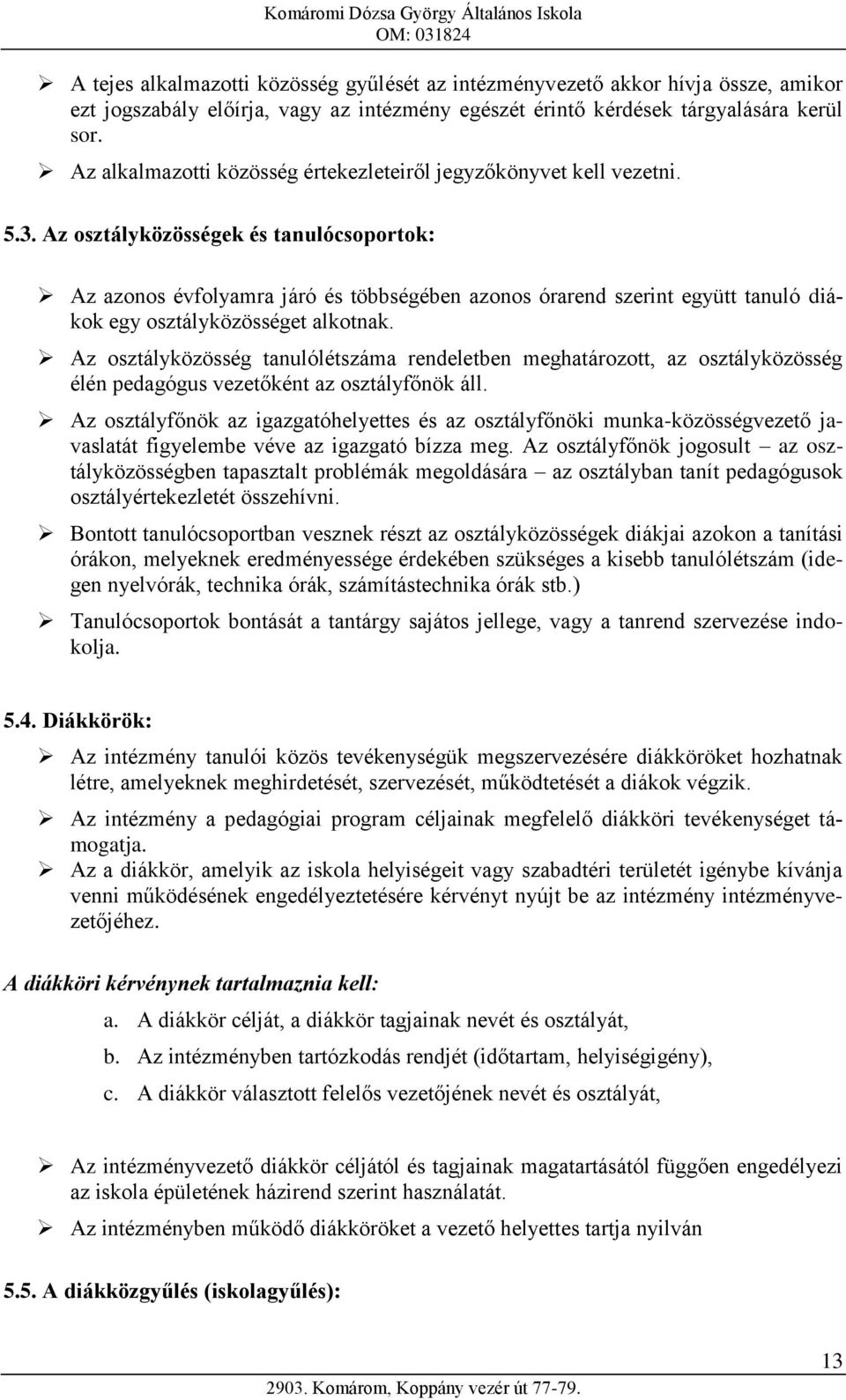 Az osztályközösségek és tanulócsoportok: Az azonos évfolyamra járó és többségében azonos órarend szerint együtt tanuló diákok egy osztályközösséget alkotnak.