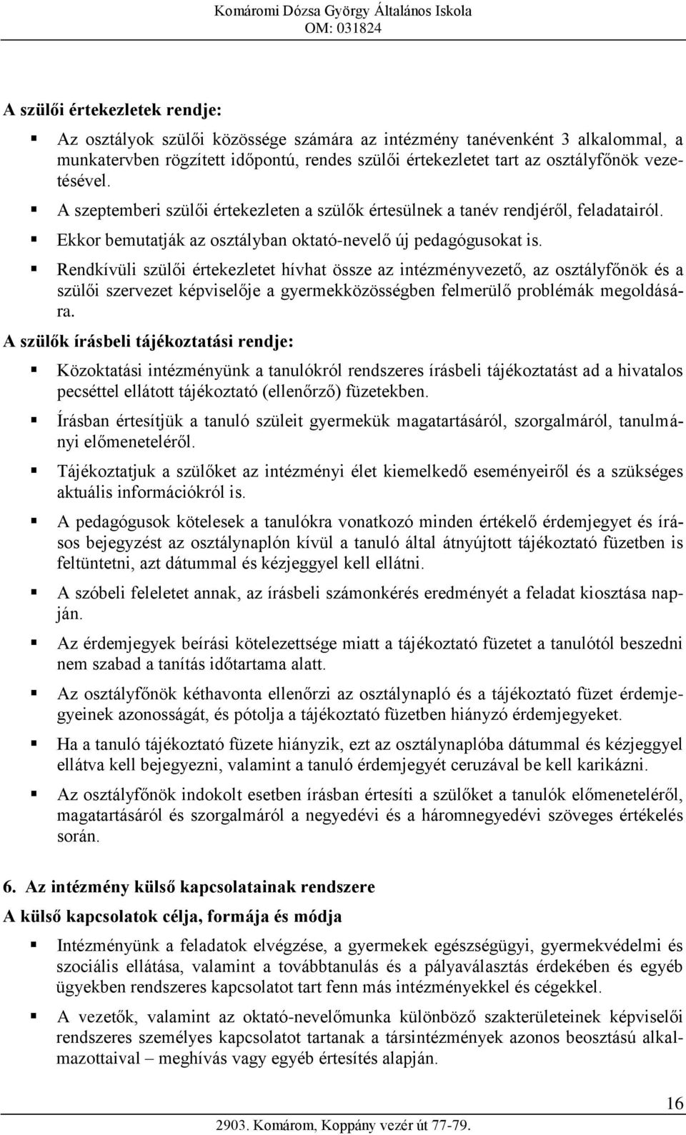 Rendkívüli szülői értekezletet hívhat össze az intézményvezető, az osztályfőnök és a szülői szervezet képviselője a gyermekközösségben felmerülő problémák megoldására.