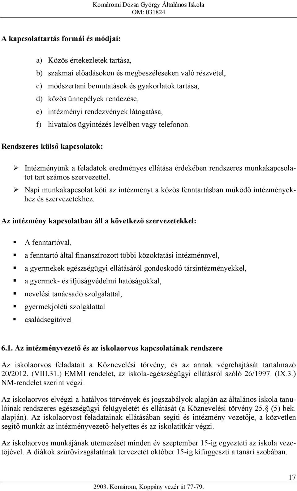 Rendszeres külső kapcsolatok: Intézményünk a feladatok eredményes ellátása érdekében rendszeres munkakapcsolatot tart számos szervezettel.