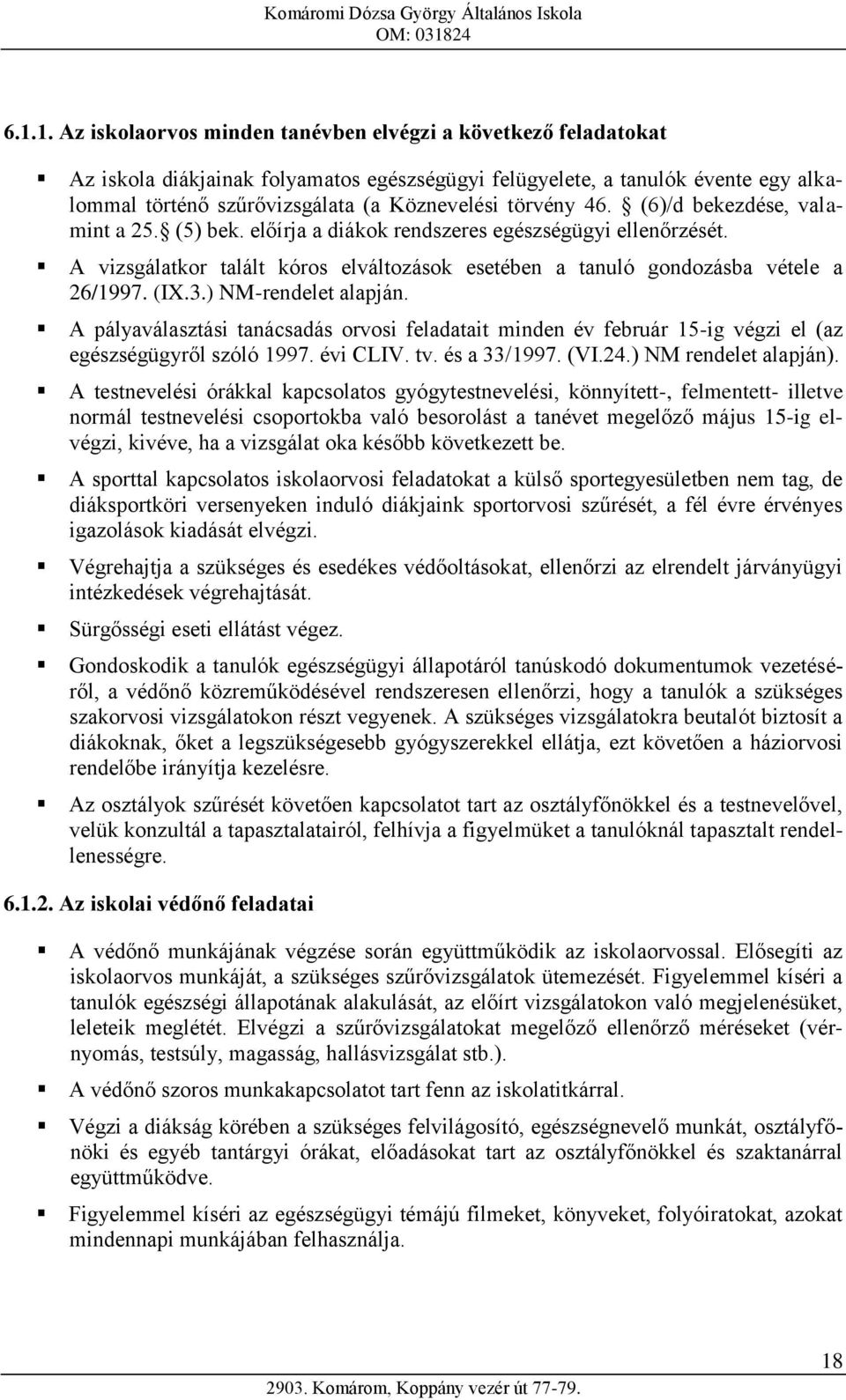 3.) NM-rendelet alapján. A pályaválasztási tanácsadás orvosi feladatait minden év február 15-ig végzi el (az egészségügyről szóló 1997. évi CLIV. tv. és a 33/1997. (VI.24.) NM rendelet alapján).