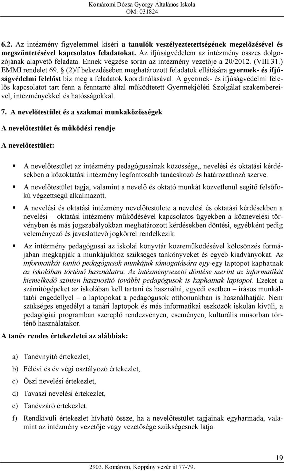 (2)/f bekezdésében meghatározott feladatok ellátására gyermek- és ifjúságvédelmi felelőst bíz meg a feladatok koordinálásával.