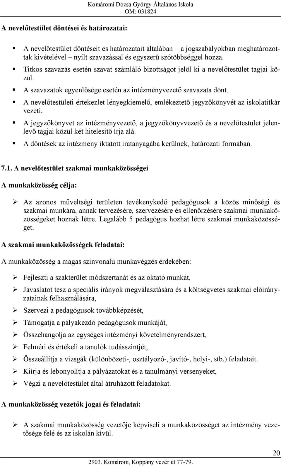 A nevelőtestületi értekezlet lényegkiemelő, emlékeztető jegyzőkönyvét az iskolatitkár vezeti.