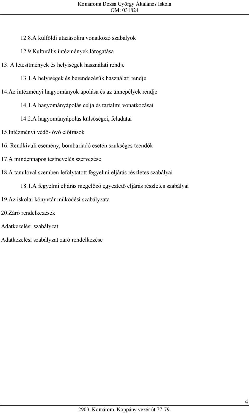 Intézményi védő- óvó előírások 16. Rendkívüli esemény, bombariadó esetén szükséges teendők 17.A mindennapos testnevelés szervezése 18.