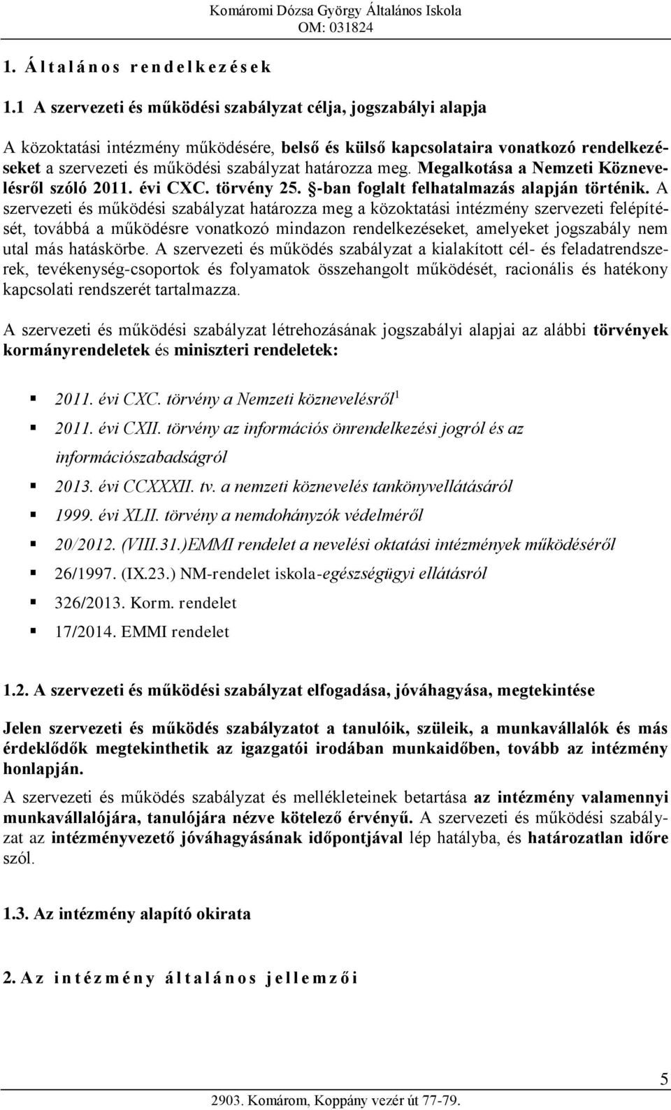 határozza meg. Megalkotása a Nemzeti Köznevelésről szóló 2011. évi CXC. törvény 25. -ban foglalt felhatalmazás alapján történik.