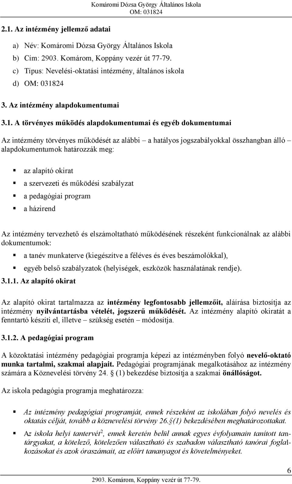 A törvényes működés alapdokumentumai és egyéb dokumentumai Az intézmény törvényes működését az alábbi a hatályos jogszabályokkal összhangban álló alapdokumentumok határozzák meg: az alapító okirat a