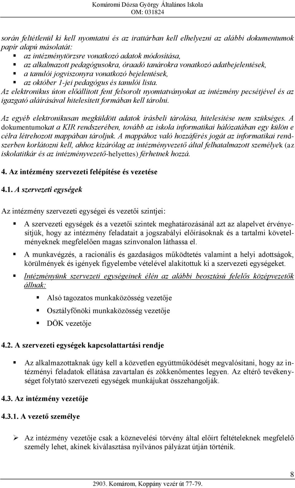 Az elektronikus úton előállított fent felsorolt nyomtatványokat az intézmény pecsétjével és az igazgató aláírásával hitelesített formában kell tárolni.