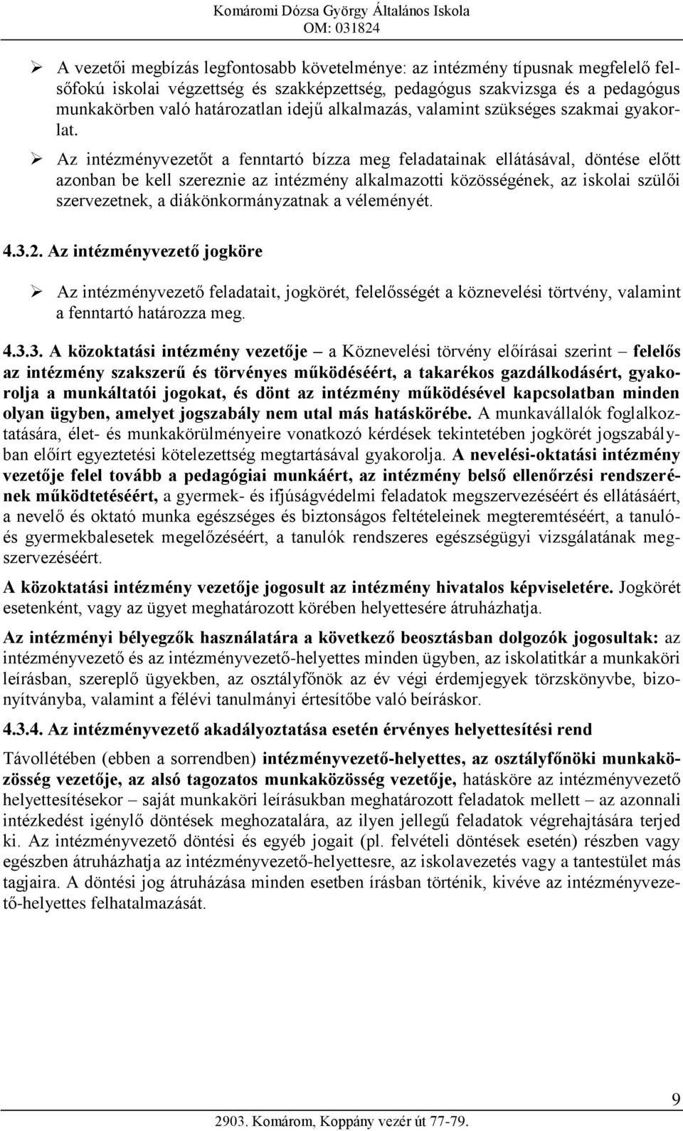 Az intézményvezetőt a fenntartó bízza meg feladatainak ellátásával, döntése előtt azonban be kell szereznie az intézmény alkalmazotti közösségének, az iskolai szülői szervezetnek, a