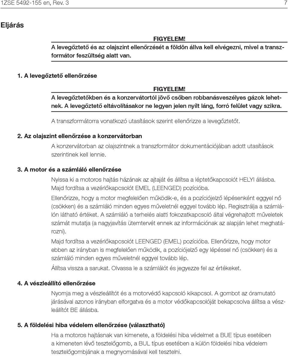 A levegőztető eltávolításakor ne legyen jelen nyílt láng, forró felület vagy szikra. A transzformátorra vonatkozó utasítások szerint ellenőrizze a levegőztetőt. 2.