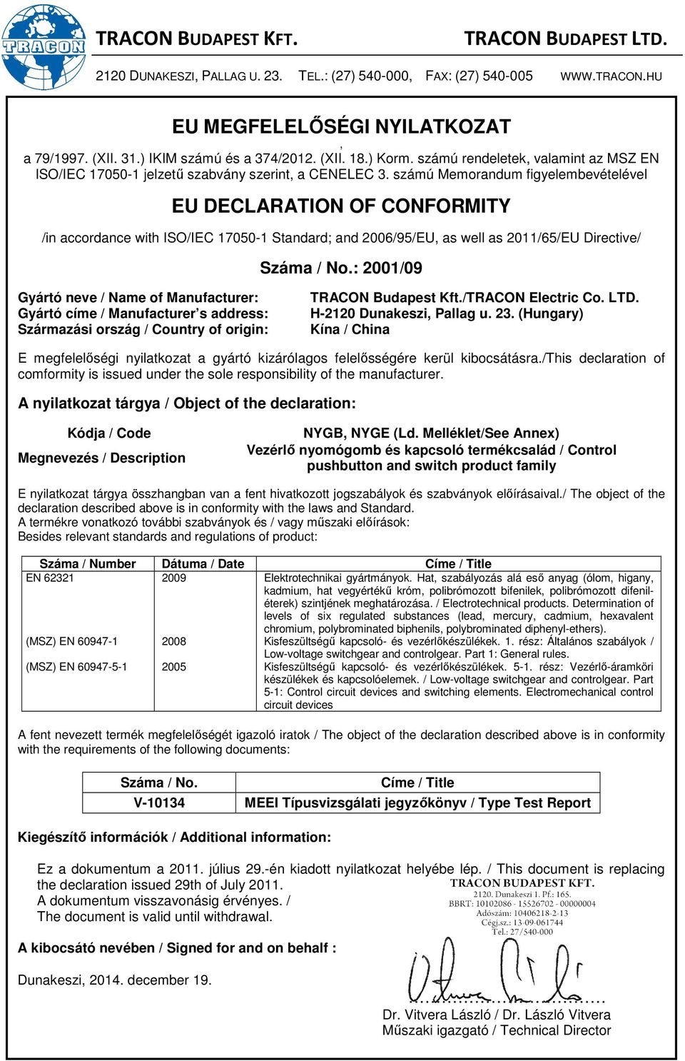 számú Memorandum figyelembevételével EU DECLARATION OF CONFORMITY /in accordance with ISO/IEC 17050-1 Standard; and 2006/95/EU, as well as 2011/65/EU Directive/ Száma / No.