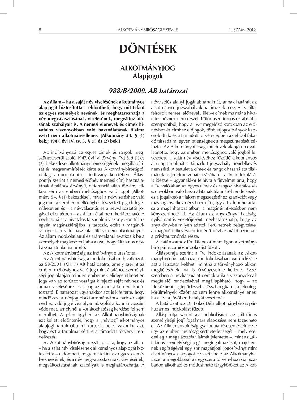 megváltoztatásának szabályait is. A nemesi előnevek és címek hivatalos viszonyokban való használatának tilalma ezért nem alkotmányellenes. [Alkotmány 54. (1) bek.; 1947. évi IV. tv. 3. (1) és (2) bek.