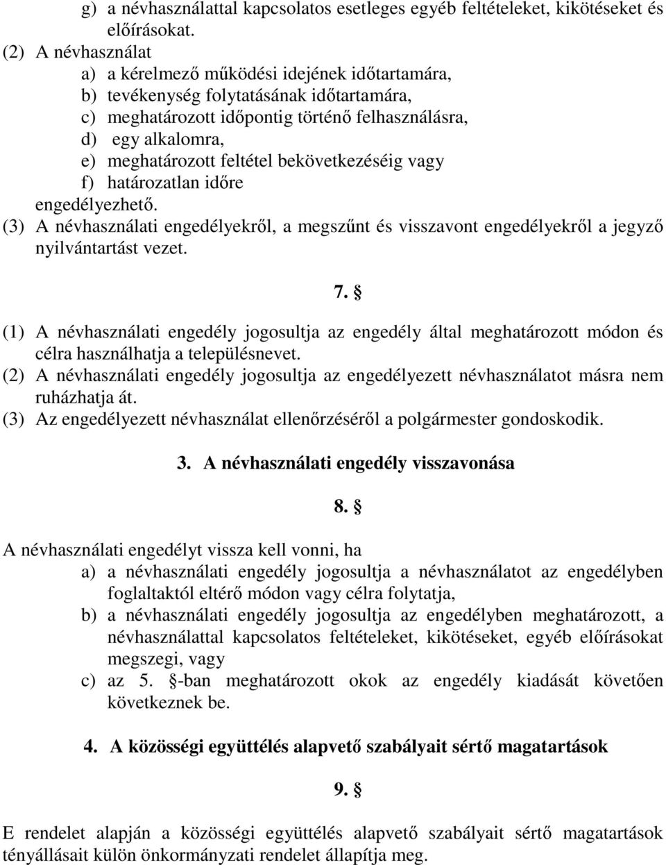 feltétel bekövetkezéséig vagy f) határozatlan időre engedélyezhető. (3) A névhasználati engedélyekről, a megszűnt és visszavont engedélyekről a jegyző nyilvántartást vezet.