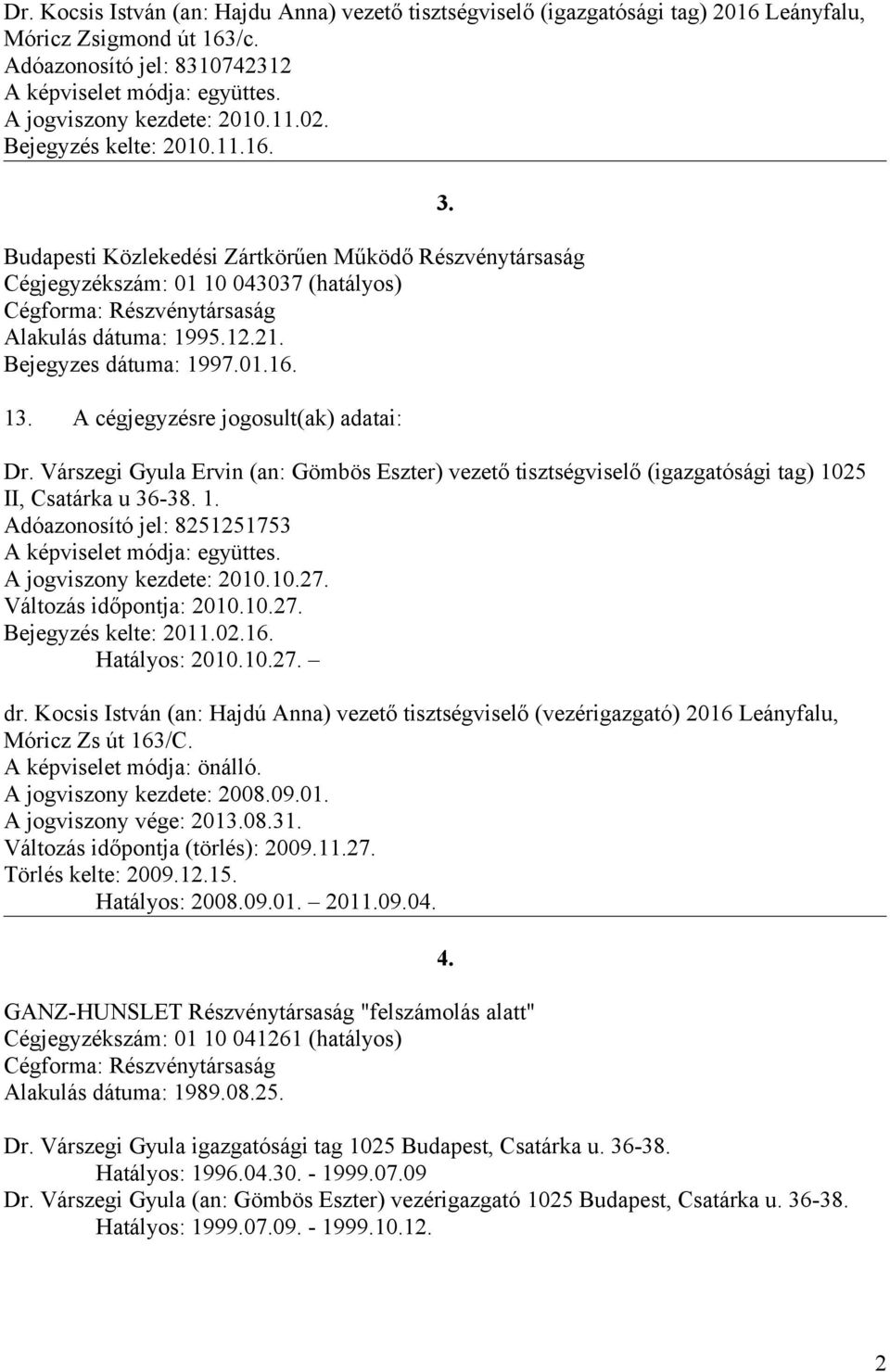 Bejegyzes dátuma: 1997.01.16. Dr. Várszegi Gyula Ervin (an: Gömbös Eszter) vezető tisztségviselő (igazgatósági tag) 1025 II, Csatárka u 36-38. 1. Adóazonosító jel: 8251251753 A képviselet módja: együttes.