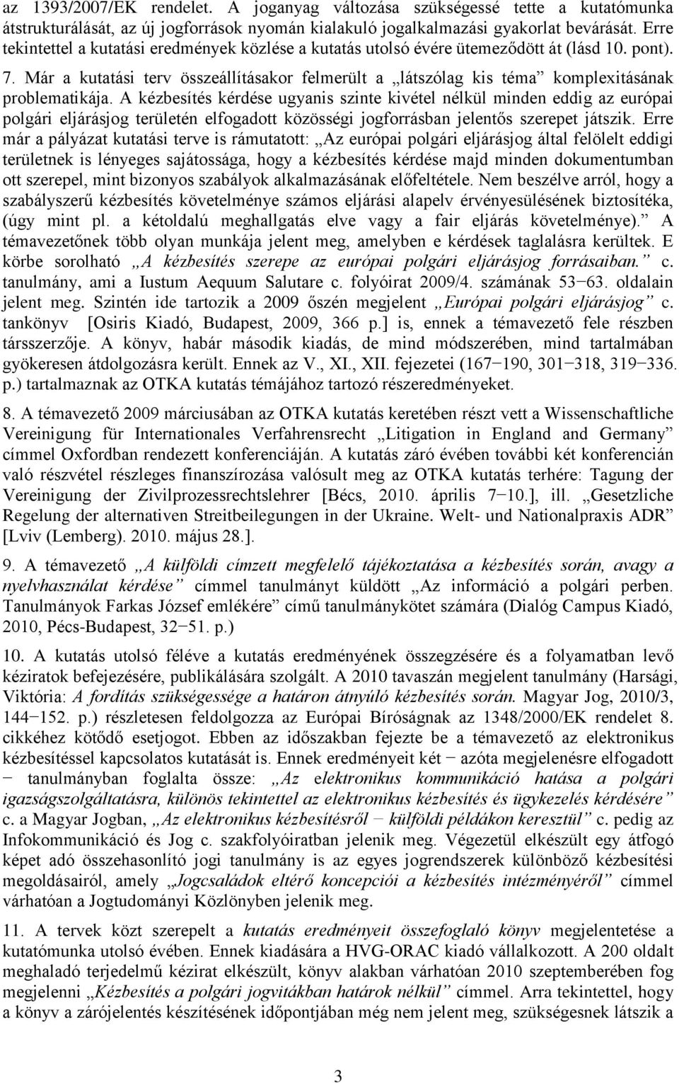 Már a kutatási terv összeállításakor felmerült a látszólag kis téma komplexitásának problematikája.