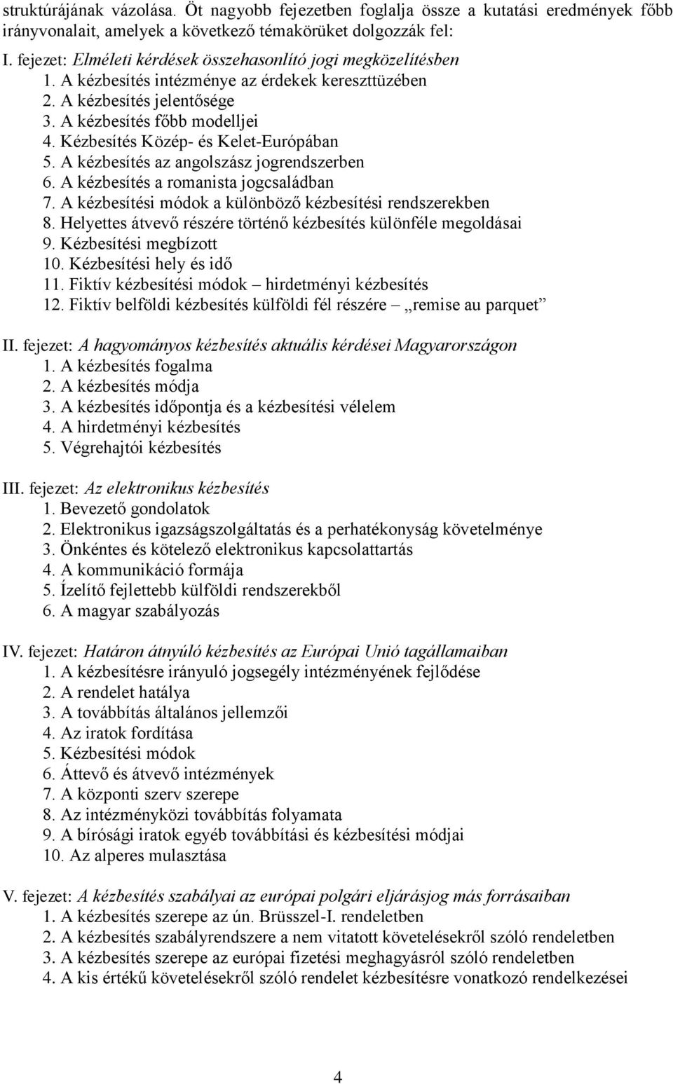 Kézbesítés Közép- és Kelet-Európában 5. A kézbesítés az angolszász jogrendszerben 6. A kézbesítés a romanista jogcsaládban 7. A kézbesítési módok a különböző kézbesítési rendszerekben 8.