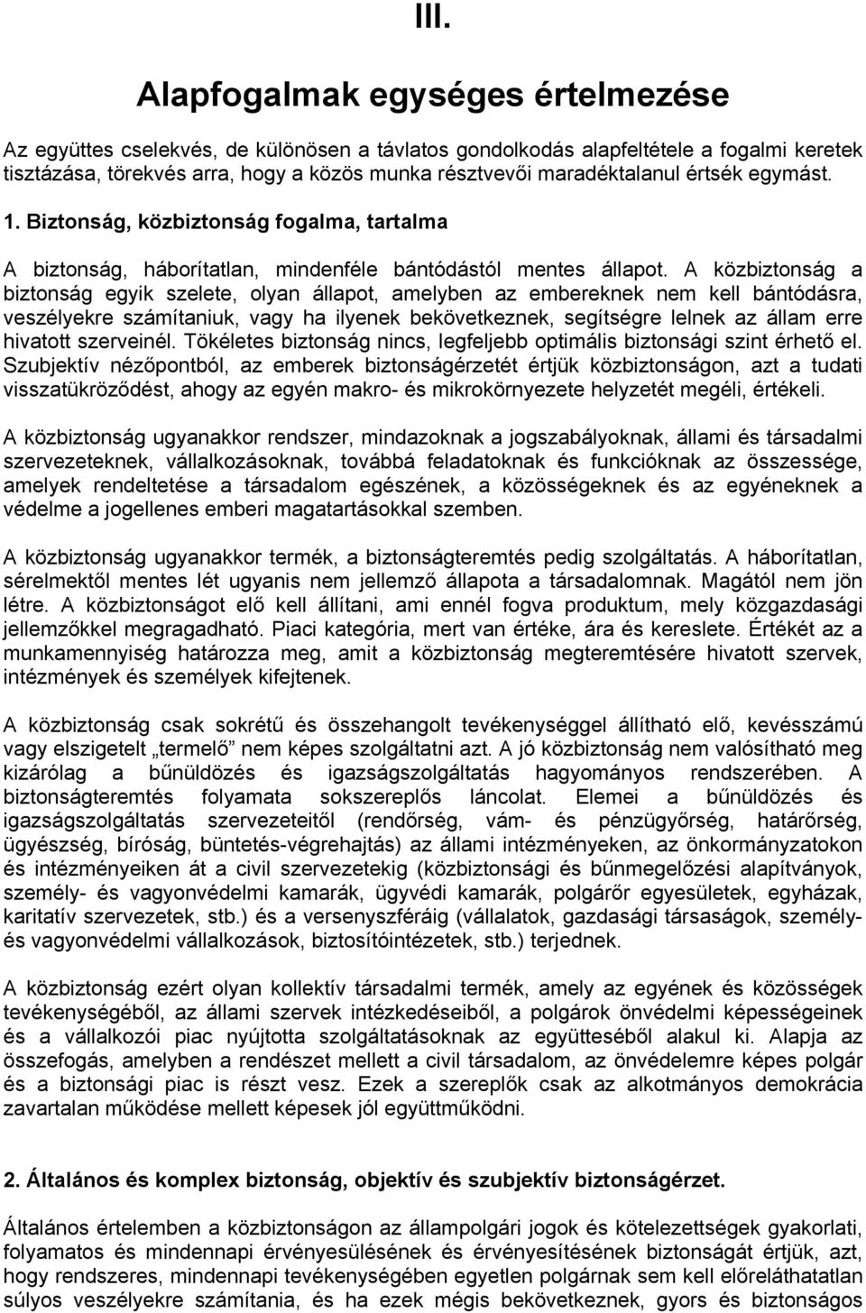 A közbiztonság a biztonság egyik szelete, olyan állapot, amelyben az embereknek nem kell bántódásra, veszélyekre számítaniuk, vagy ha ilyenek bekövetkeznek, segítségre lelnek az állam erre hivatott