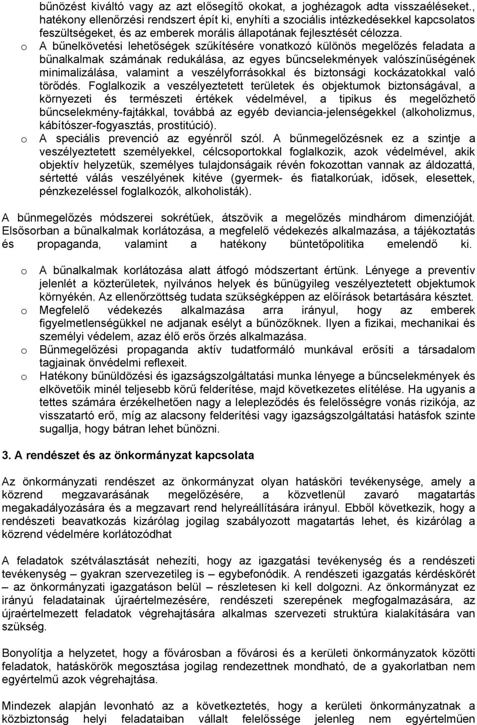 A bűnelkövetési lehetőségek szűkítésére vonatkozó különös megelőzés feladata a bűnalkalmak számának redukálása, az egyes bűncselekmények valószínűségének minimalizálása, valamint a veszélyforrásokkal