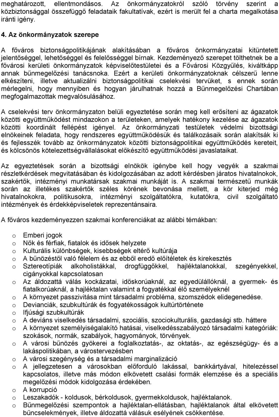 Kezdeményező szerepet tölthetnek be a fővárosi kerületi önkormányzatok képviselőtestületei és a Fővárosi Közgyűlés, kiváltkápp annak bűnmegelőzési tanácsnoka.