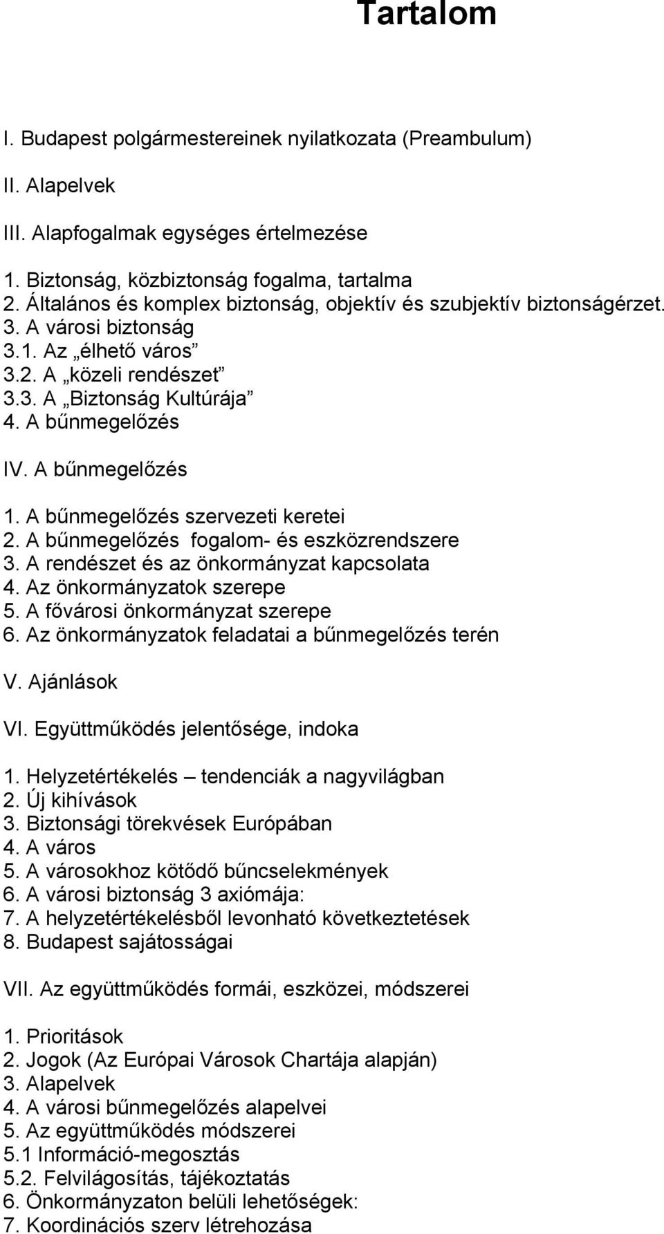 A bűnmegelőzés 1. A bűnmegelőzés szervezeti keretei 2. A bűnmegelőzés fogalom- és eszközrendszere 3. A rendészet és az önkormányzat kapcsolata 4. Az önkormányzatok szerepe 5.