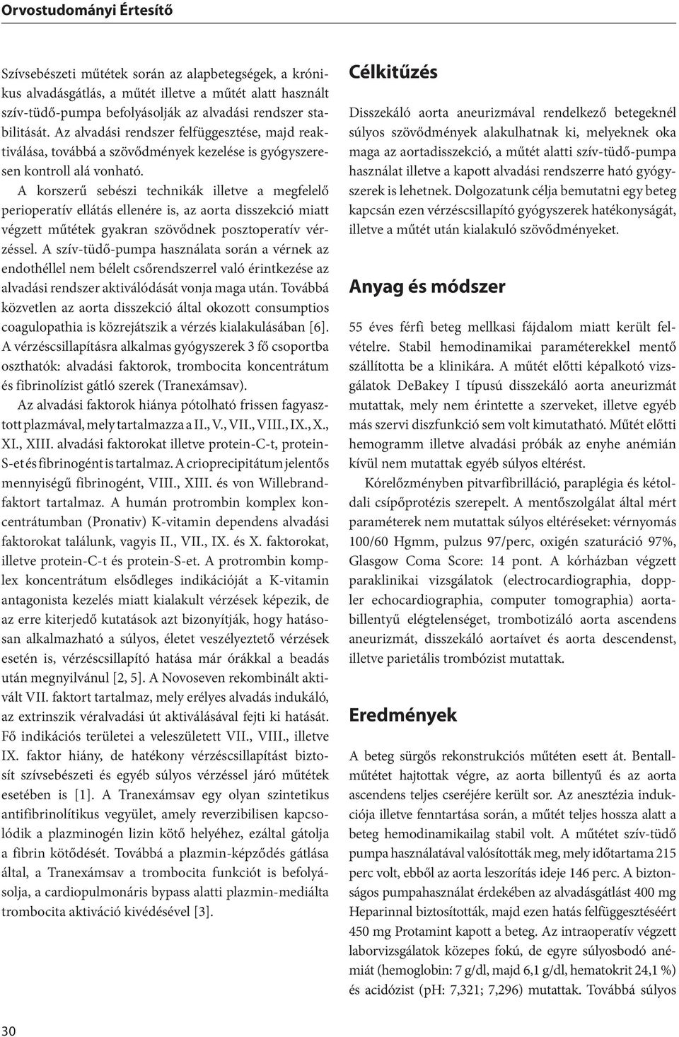 A korszerű sebészi technikák illetve a megfelelő perioperatív ellátás ellenére is, az aorta disszekció miatt végzett műtétek gyakran szövődnek posztoperatív vérzéssel.
