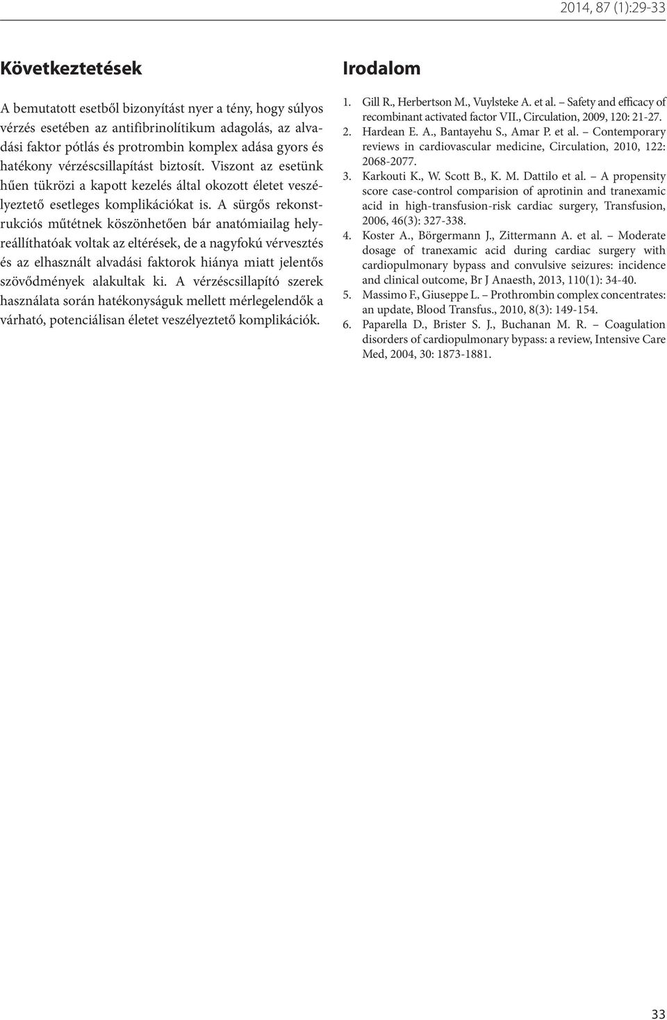 A sürgős rekonstrukciós műtétnek köszönhetően bár anatómiailag helyreállíthatóak voltak az eltérések, de a nagyfokú vérvesztés és az elhasznált alvadási faktorok hiánya miatt jelentős szövődmények